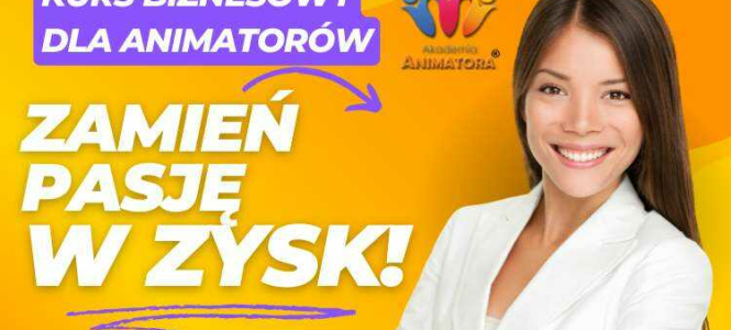 Kurs Biznesowy dla Animatorów - Zarabiaj na Pasji!