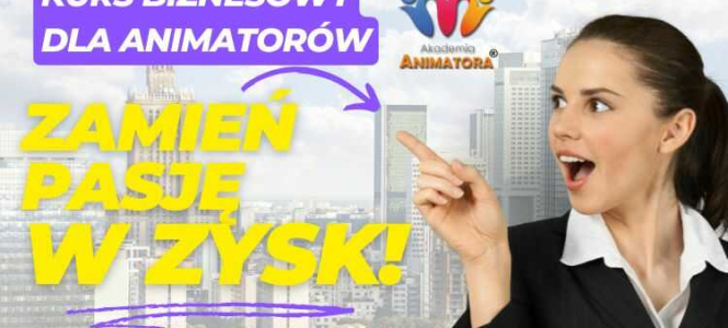 Kurs Biznesowy Warszawa - Zarabiaj na Pasji! Dla Branży Animacji Zabaw i Eventowej