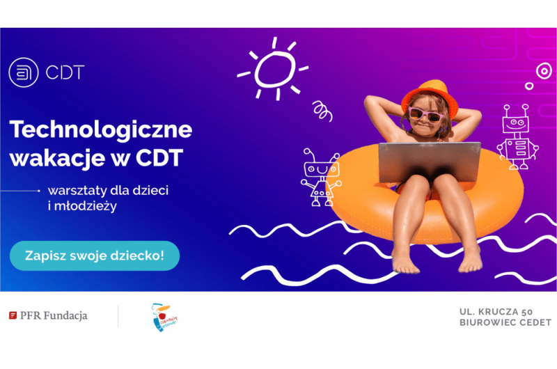 Technologiczne wakacje w Centralnym Domu Technologii | Warsztaty dla dzieci i młodzieży
