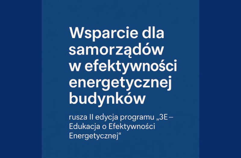 Wsparcie dla samorządów w efektywności energetycznej budynków - rusza II edycja programu -  3E –  Edukacja o Efektywności Energetycznej