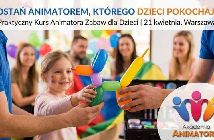 Zostań Animatorem. Kurs Animatora Zabaw dla Dzieci już 21 kwietnia w Warszawie